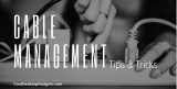Cable Management, Tips & Tricks – 2020